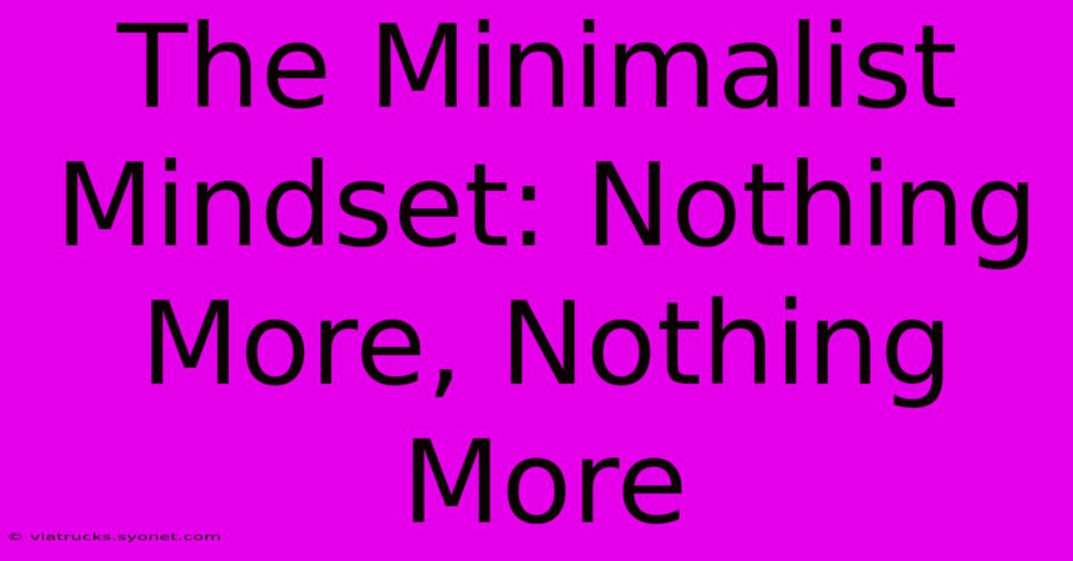 The Minimalist Mindset: Nothing More, Nothing More