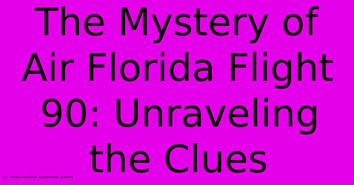 The Mystery Of Air Florida Flight 90: Unraveling The Clues