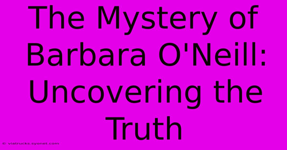 The Mystery Of Barbara O'Neill: Uncovering The Truth