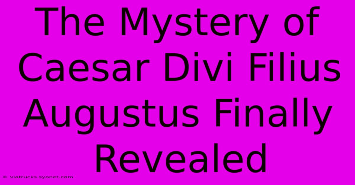 The Mystery Of Caesar Divi Filius Augustus Finally Revealed