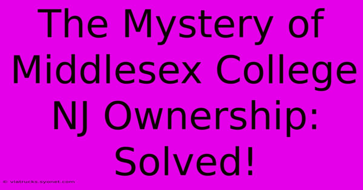 The Mystery Of Middlesex College NJ Ownership: Solved!