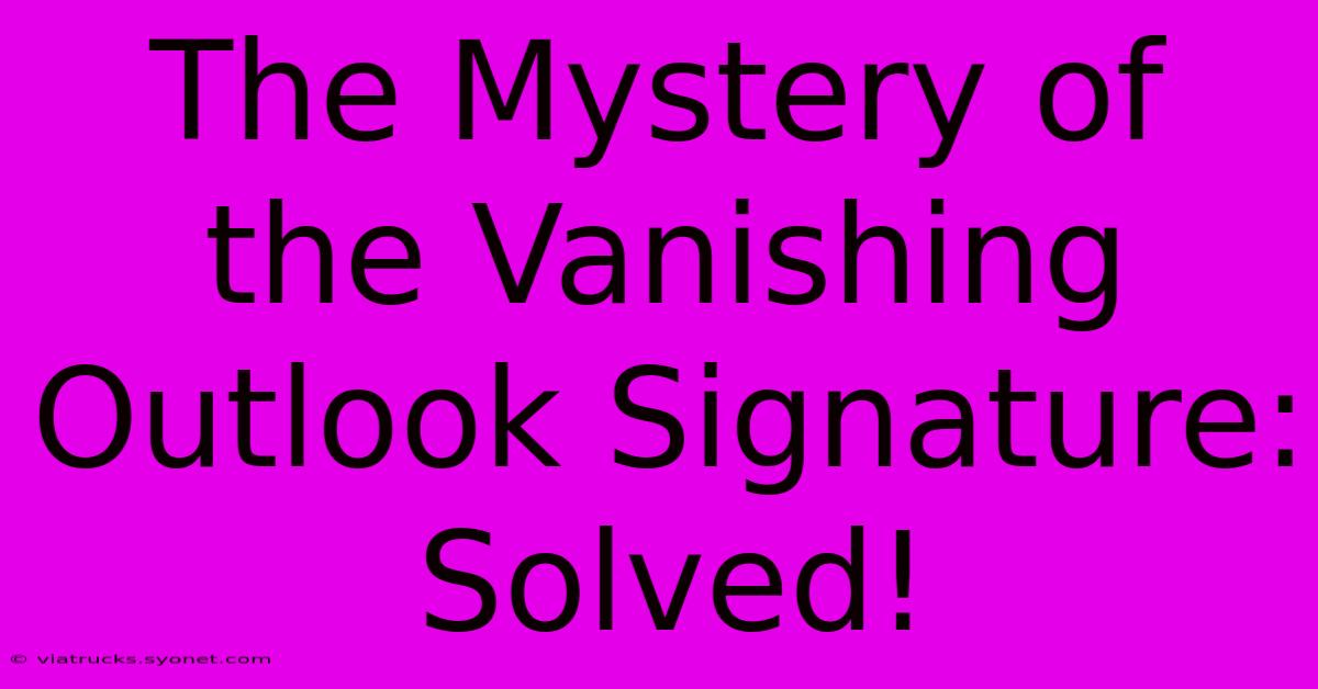 The Mystery Of The Vanishing Outlook Signature: Solved!