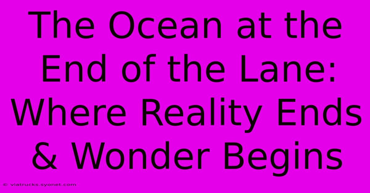 The Ocean At The End Of The Lane: Where Reality Ends & Wonder Begins