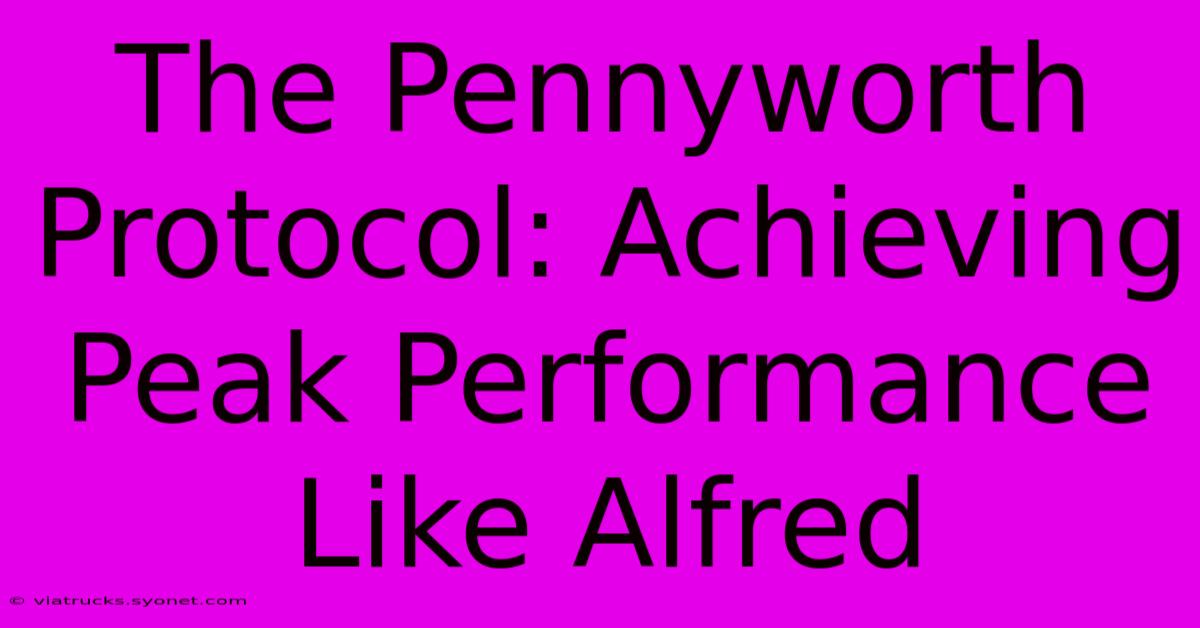 The Pennyworth Protocol: Achieving Peak Performance Like Alfred