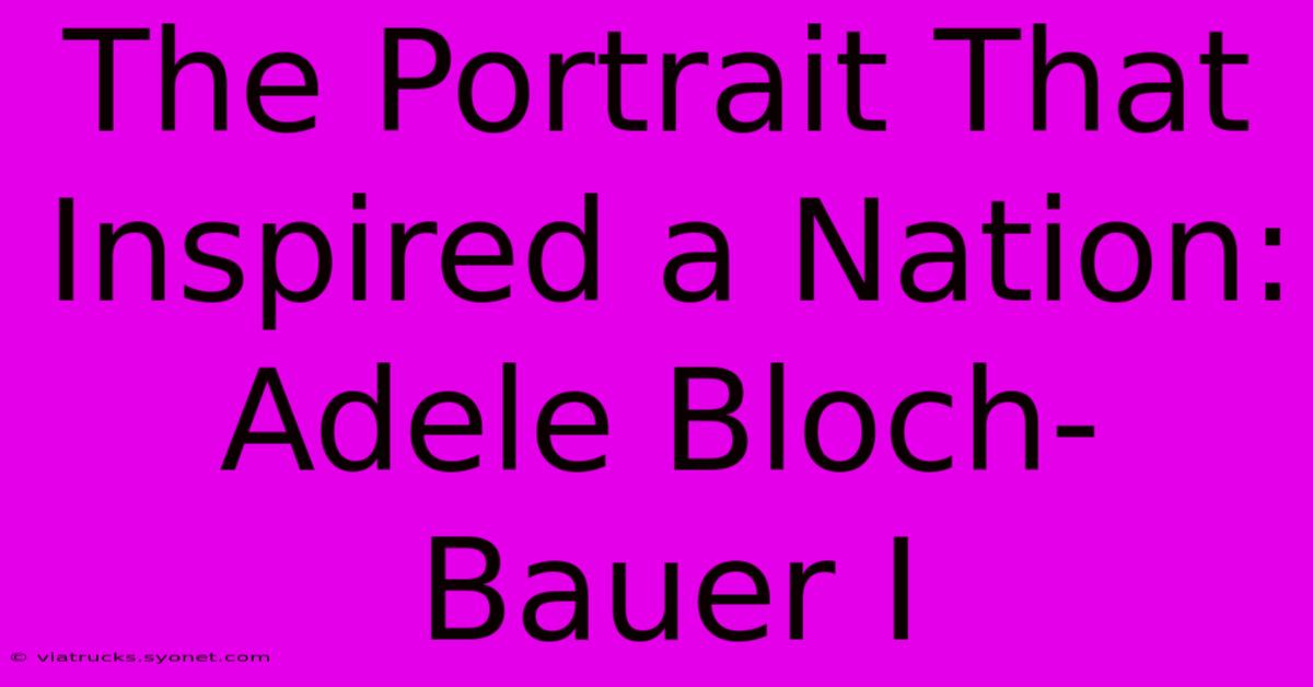 The Portrait That Inspired A Nation: Adele Bloch-Bauer I