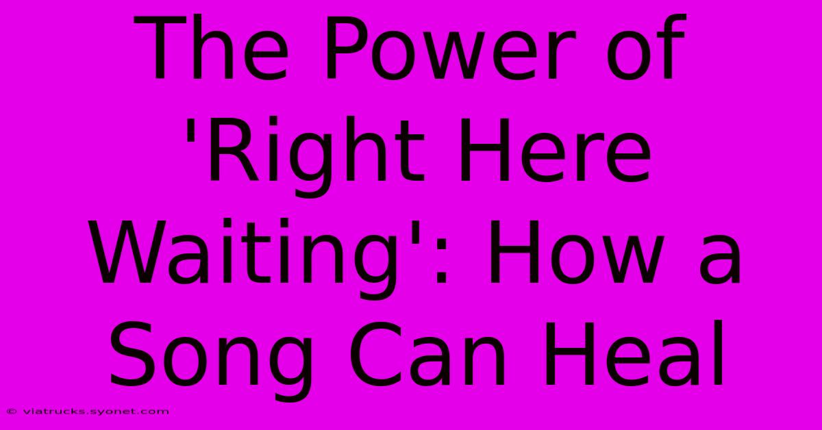 The Power Of 'Right Here Waiting': How A Song Can Heal