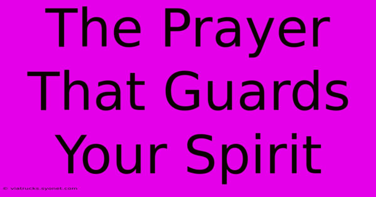 The Prayer That Guards Your Spirit