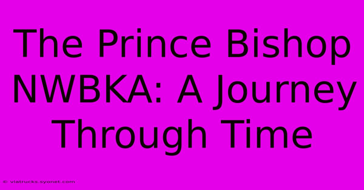 The Prince Bishop NWBKA: A Journey Through Time