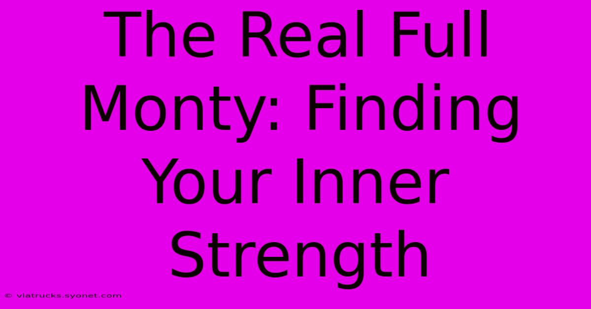 The Real Full Monty: Finding Your Inner Strength