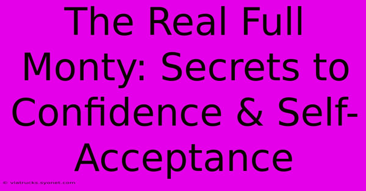 The Real Full Monty: Secrets To Confidence & Self-Acceptance