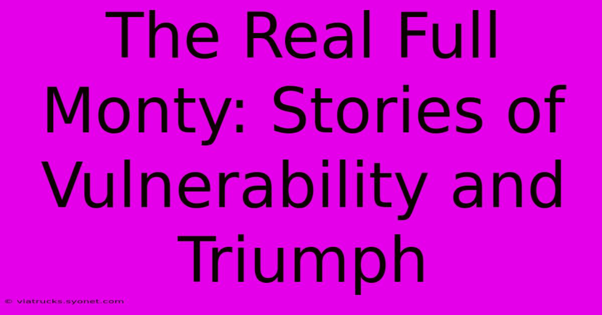 The Real Full Monty: Stories Of Vulnerability And Triumph