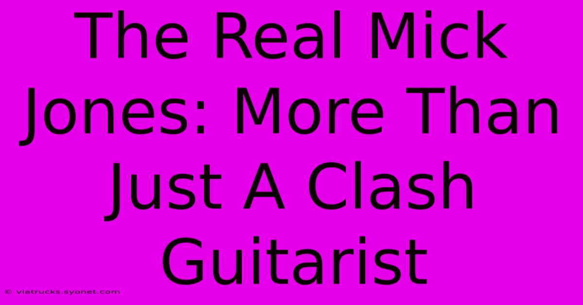 The Real Mick Jones: More Than Just A Clash Guitarist