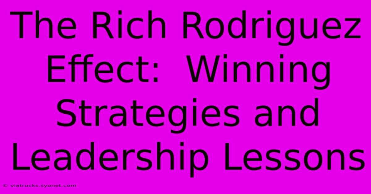 The Rich Rodriguez Effect:  Winning Strategies And Leadership Lessons