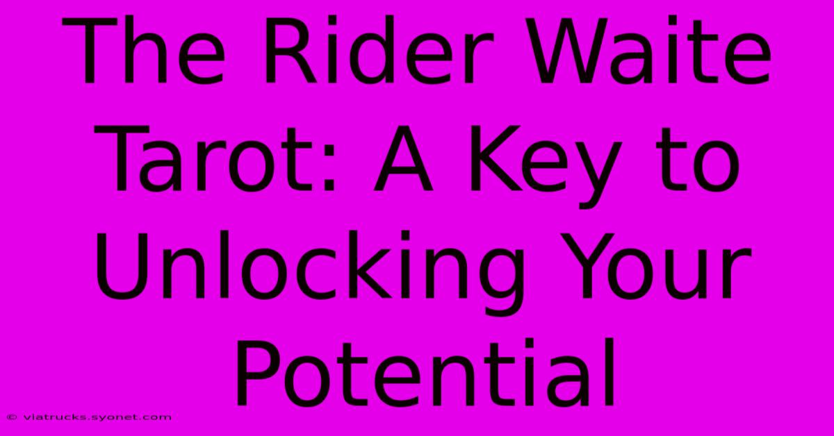 The Rider Waite Tarot: A Key To Unlocking Your Potential