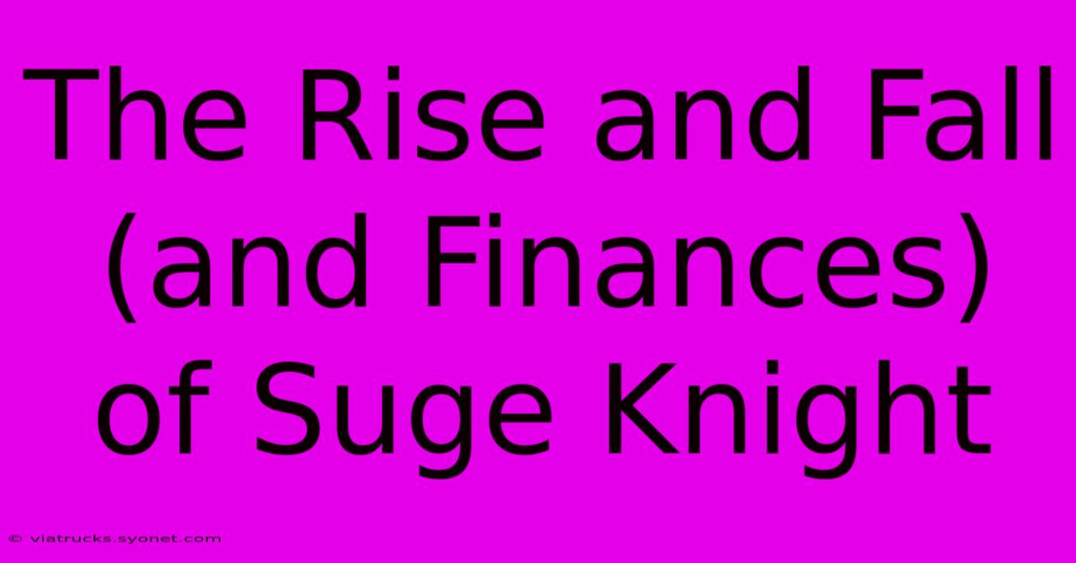 The Rise And Fall (and Finances) Of Suge Knight