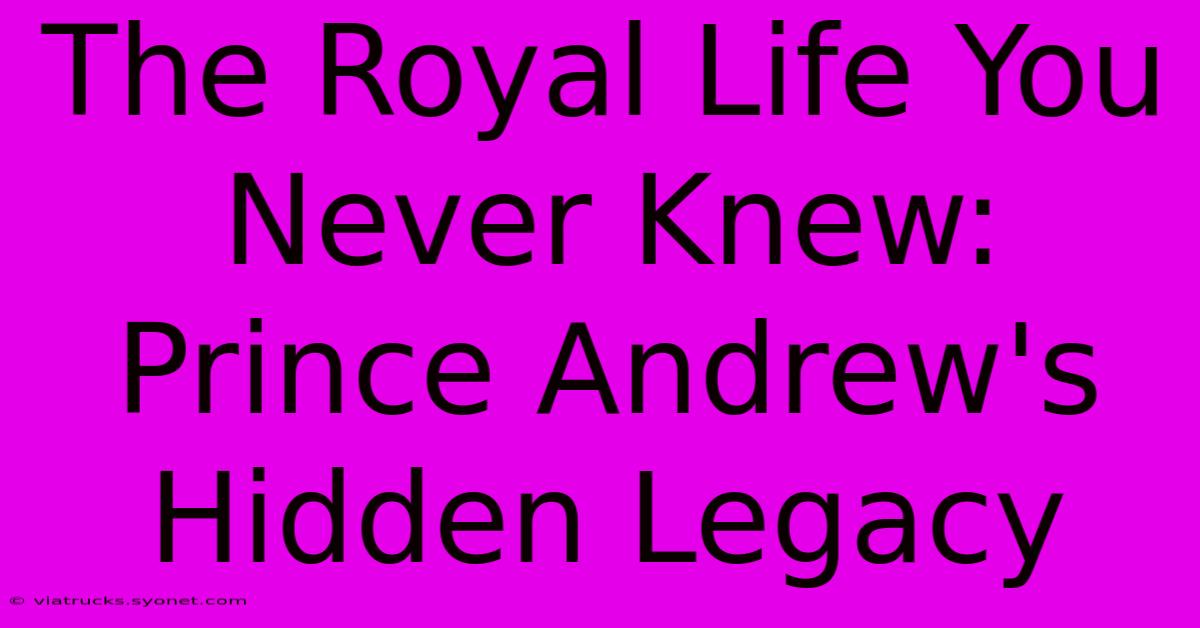 The Royal Life You Never Knew: Prince Andrew's Hidden Legacy