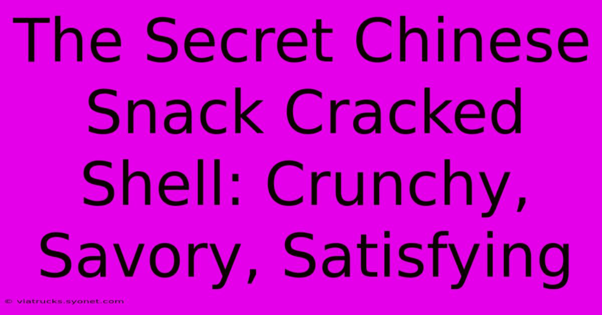 The Secret Chinese Snack Cracked Shell: Crunchy, Savory, Satisfying