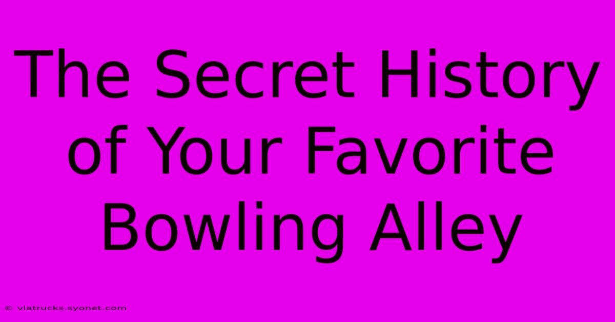 The Secret History Of Your Favorite Bowling Alley