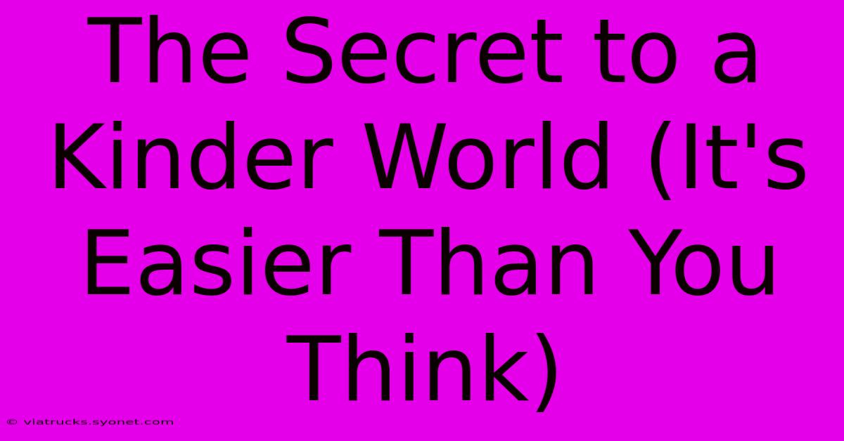 The Secret To A Kinder World (It's Easier Than You Think)