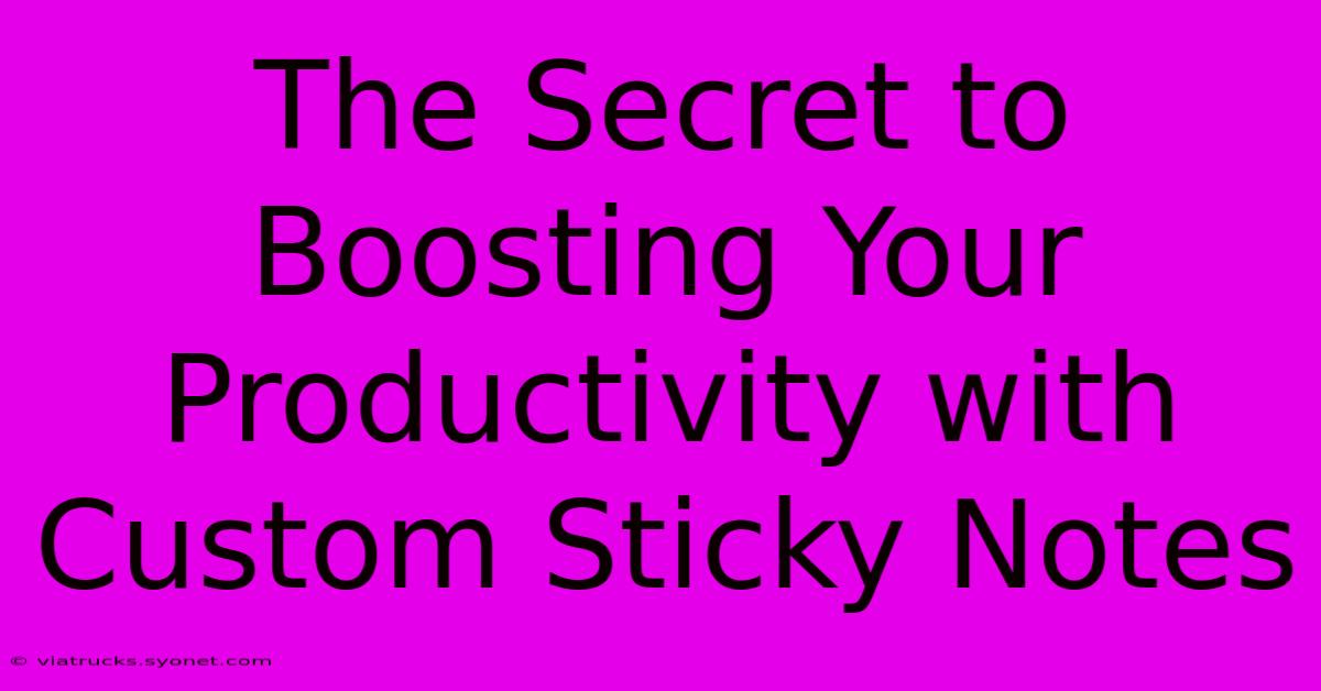 The Secret To Boosting Your Productivity With Custom Sticky Notes