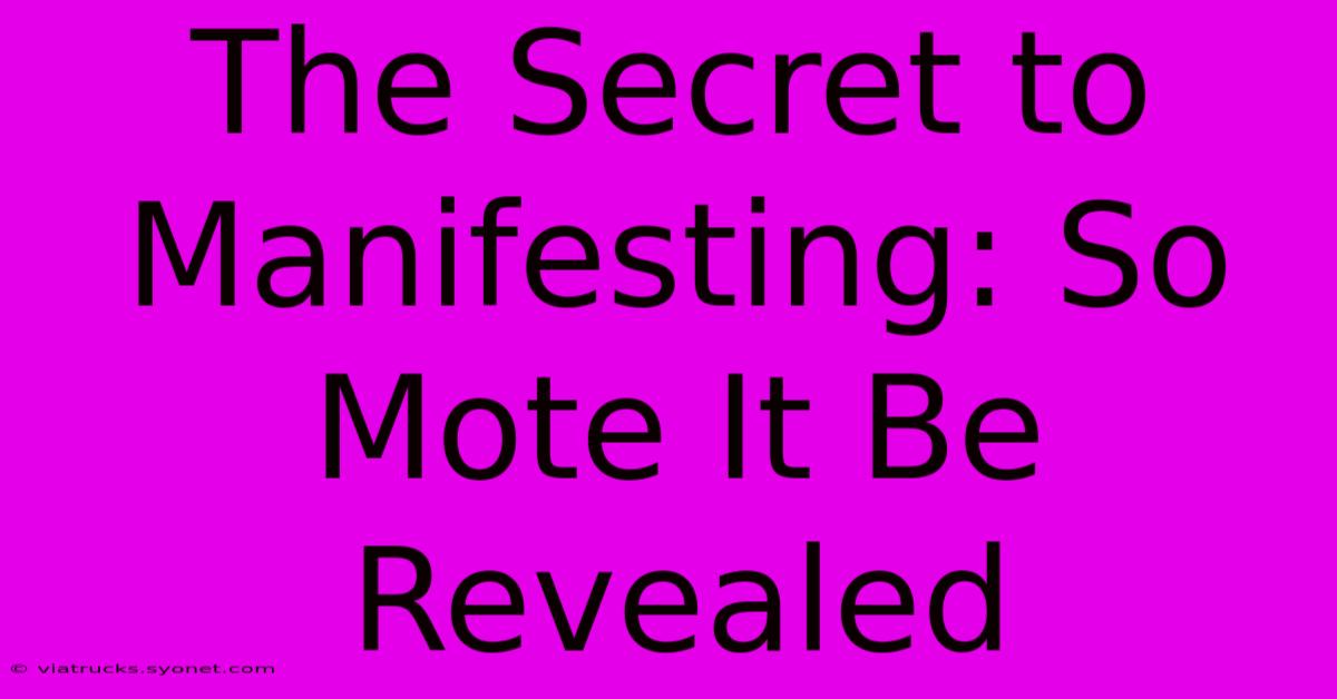 The Secret To Manifesting: So Mote It Be Revealed