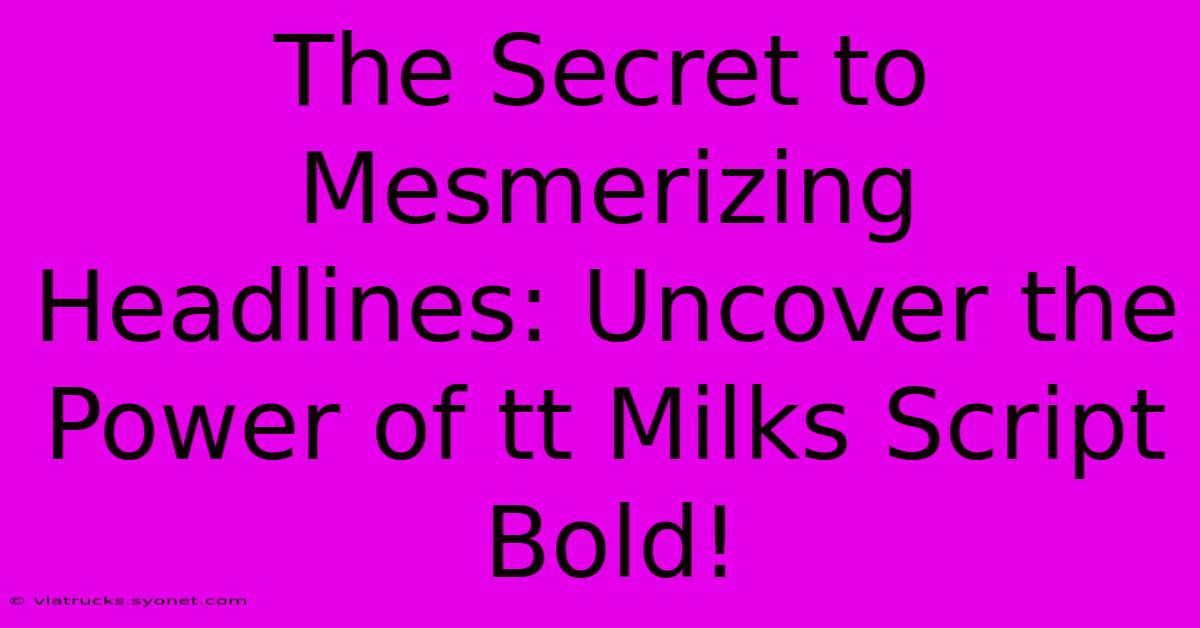 The Secret To Mesmerizing Headlines: Uncover The Power Of Tt Milks Script Bold!