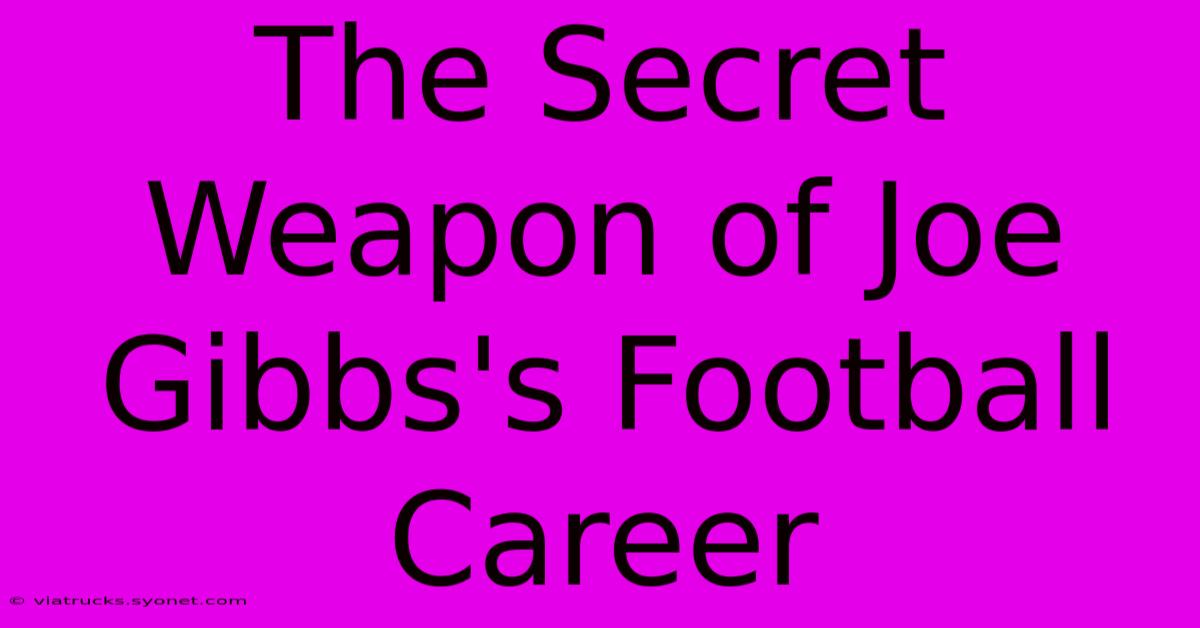 The Secret Weapon Of Joe Gibbs's Football Career