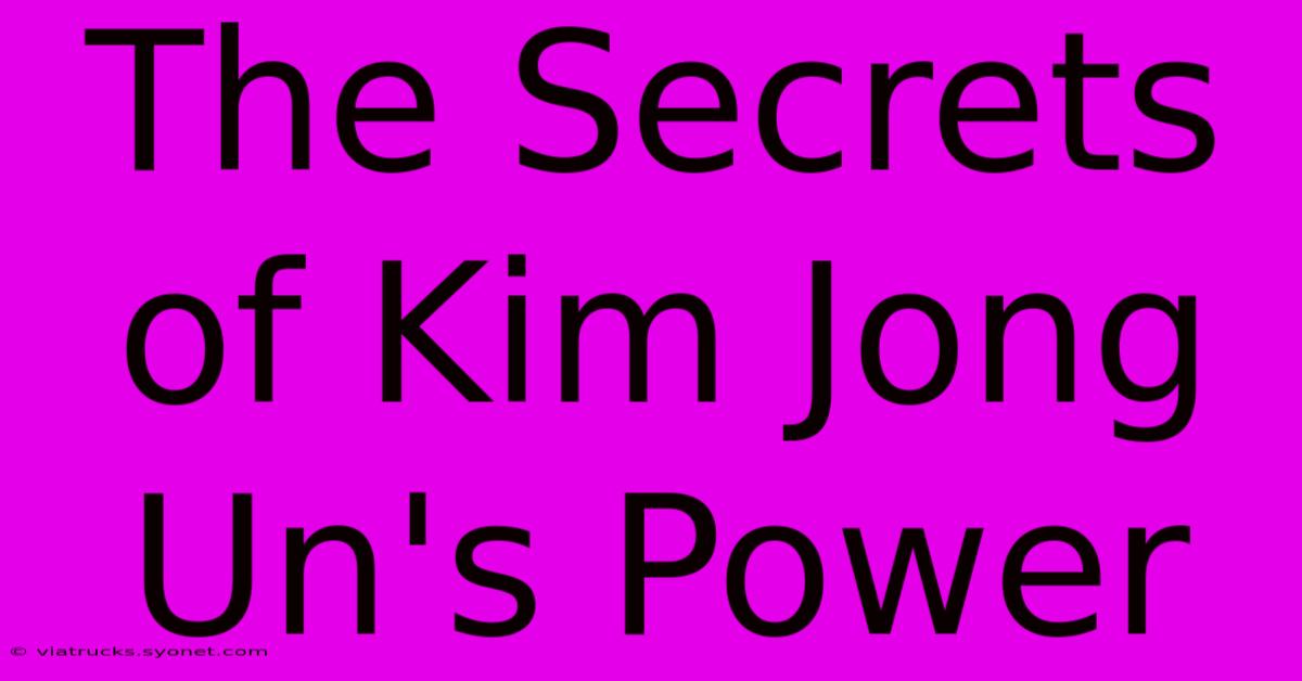 The Secrets Of Kim Jong Un's Power