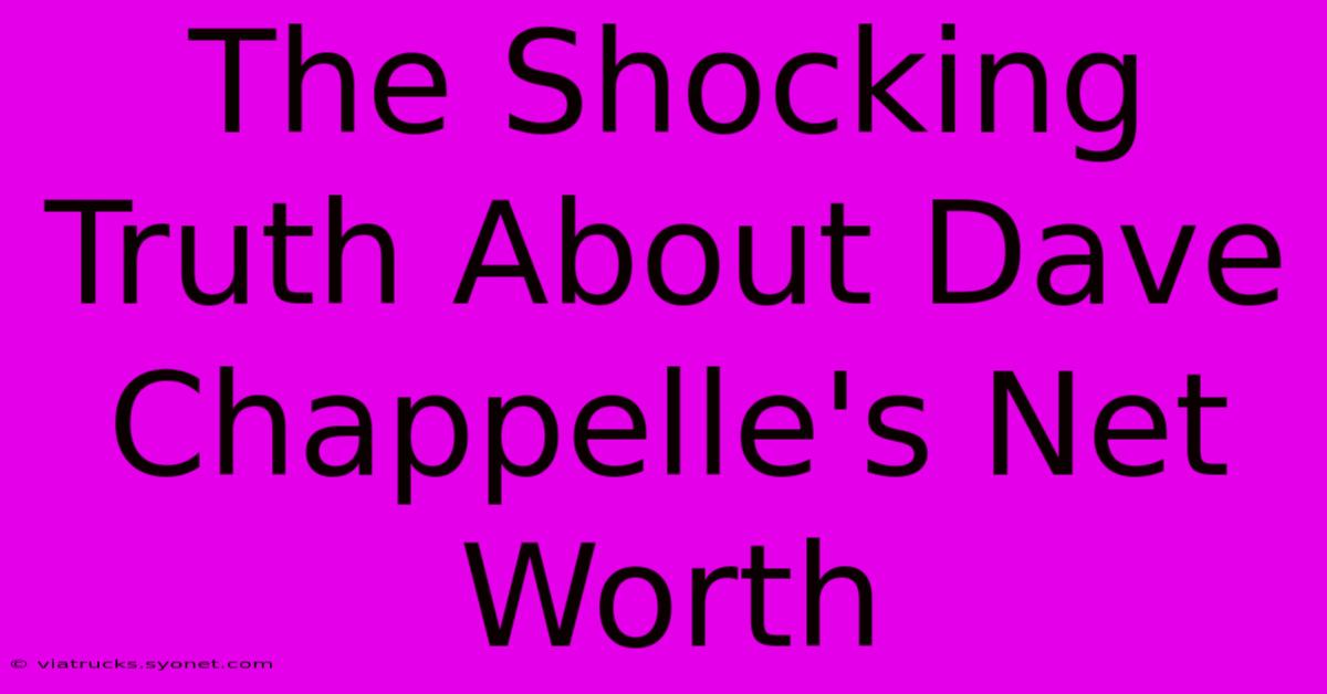 The Shocking Truth About Dave Chappelle's Net Worth