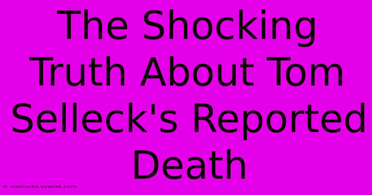 The Shocking Truth About Tom Selleck's Reported Death