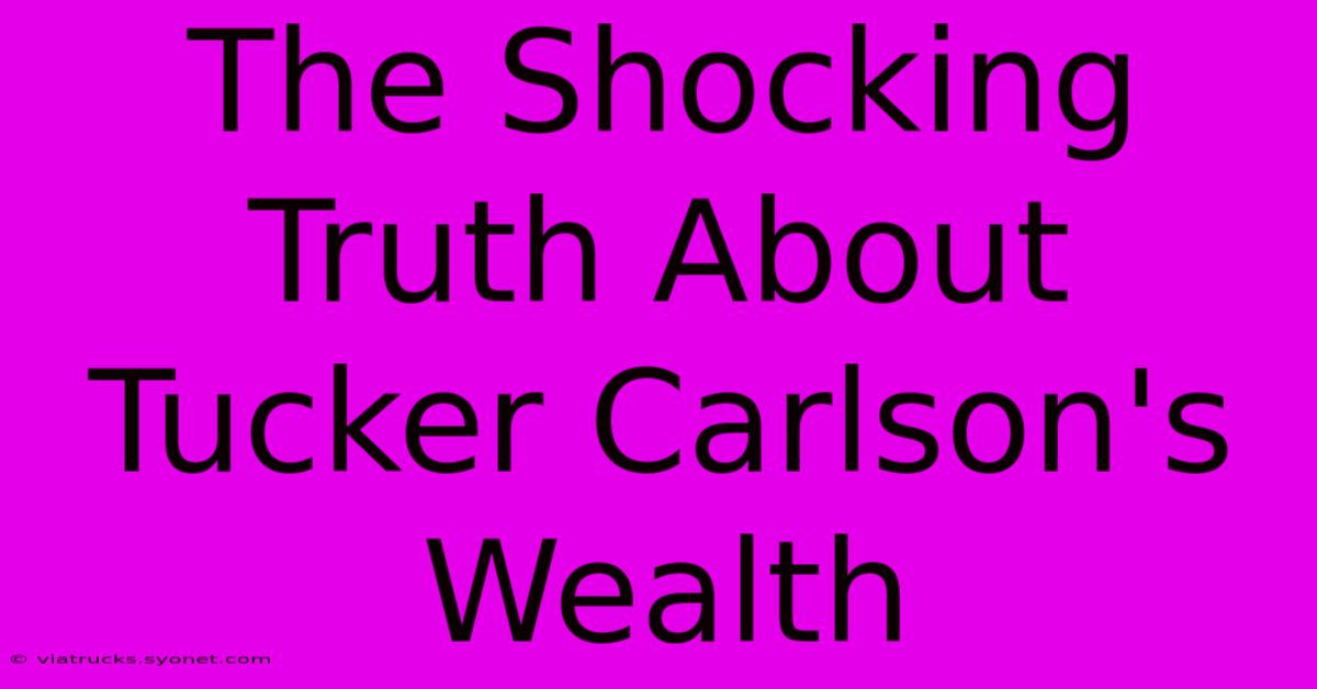 The Shocking Truth About Tucker Carlson's Wealth