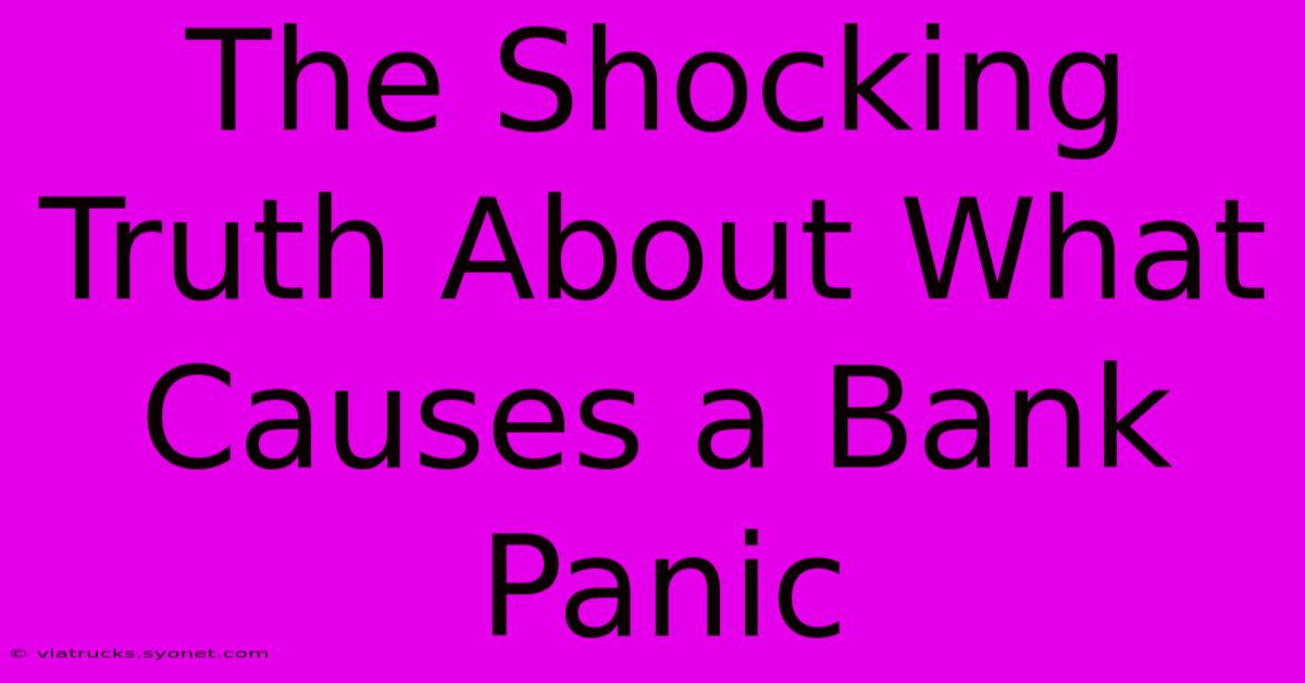 The Shocking Truth About What Causes A Bank Panic