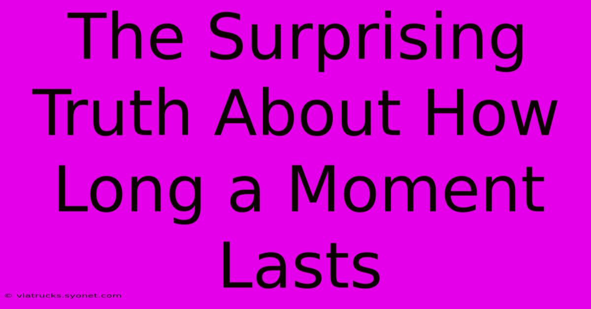 The Surprising Truth About How Long A Moment Lasts