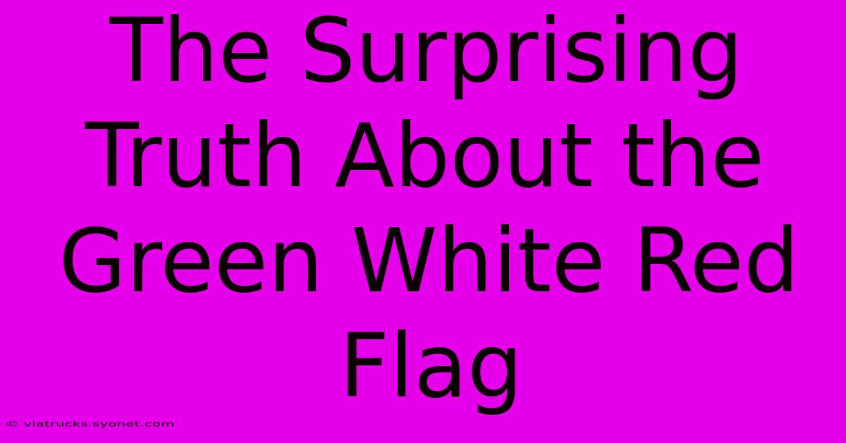 The Surprising Truth About The Green White Red Flag