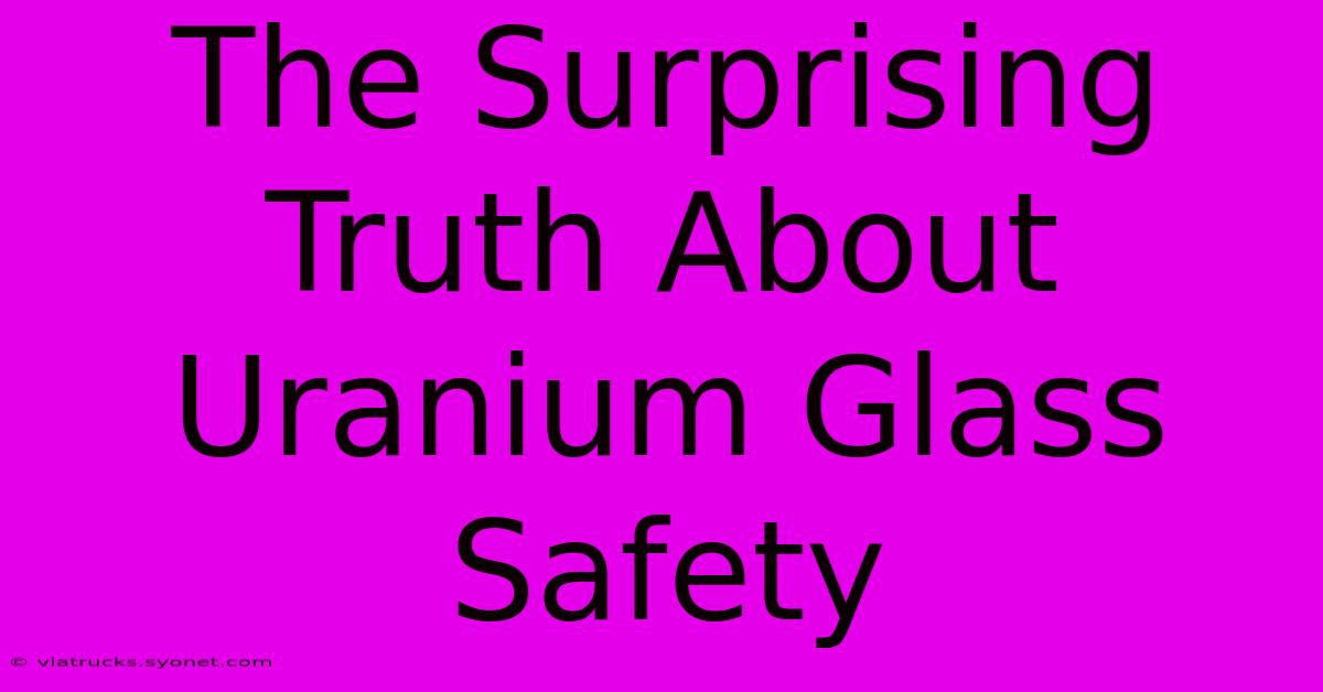 The Surprising Truth About Uranium Glass Safety