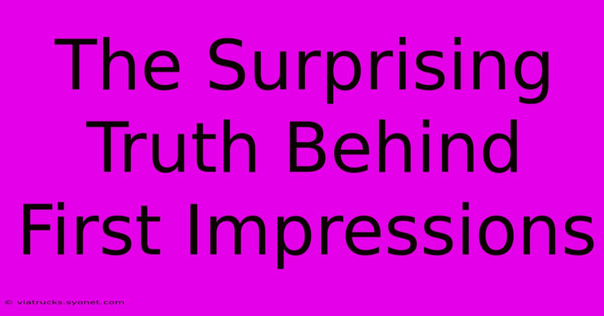 The Surprising Truth Behind First Impressions