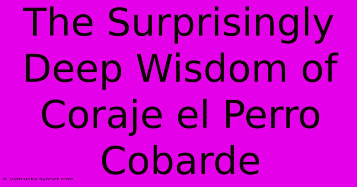 The Surprisingly Deep Wisdom Of Coraje El Perro Cobarde