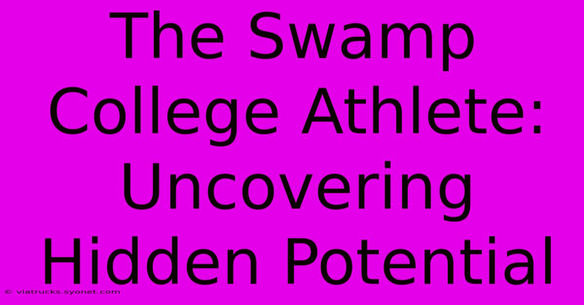 The Swamp College Athlete: Uncovering Hidden Potential