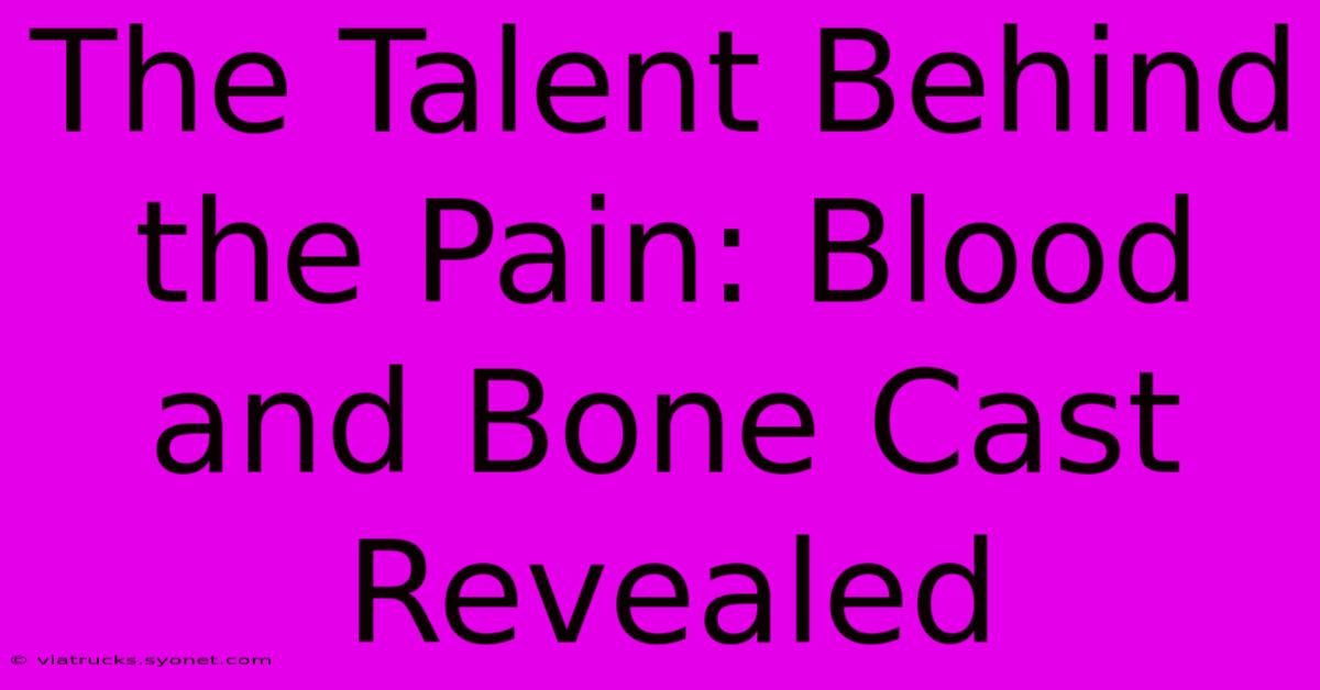 The Talent Behind The Pain: Blood And Bone Cast Revealed