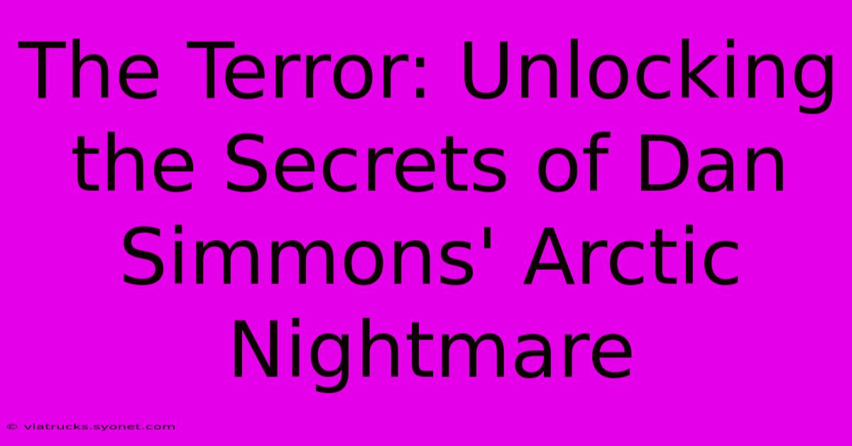 The Terror: Unlocking The Secrets Of Dan Simmons' Arctic Nightmare