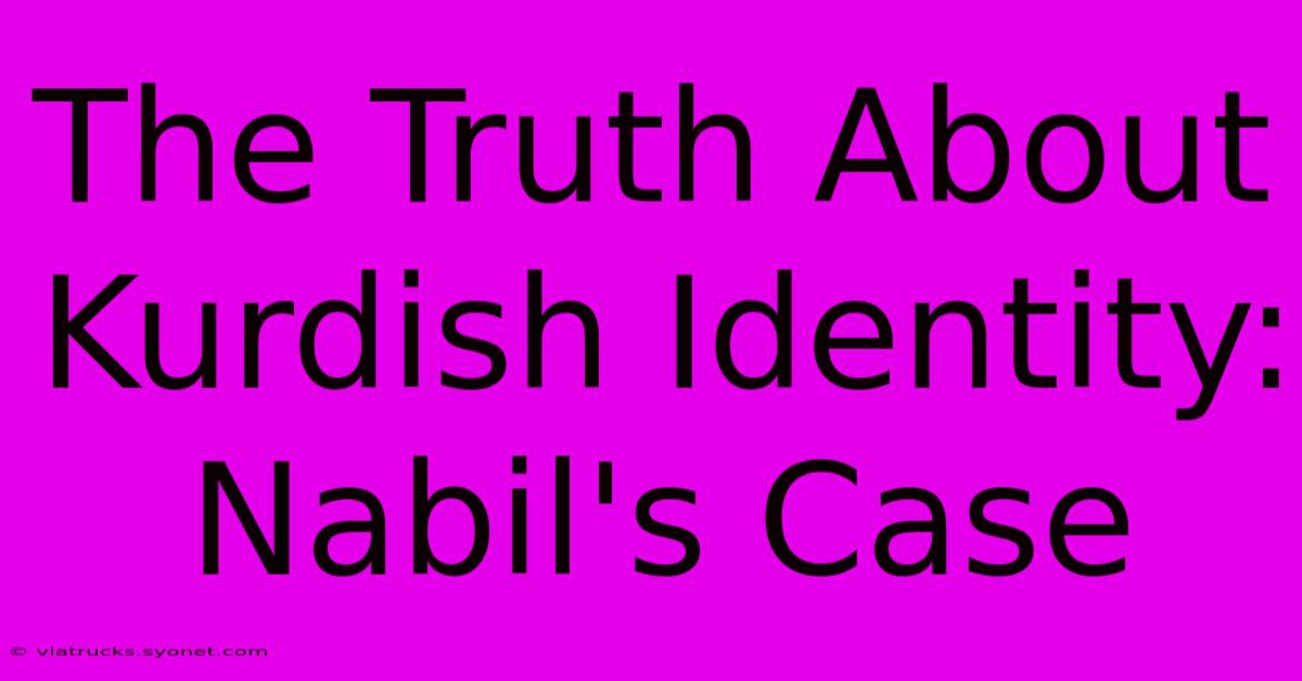 The Truth About Kurdish Identity:  Nabil's Case