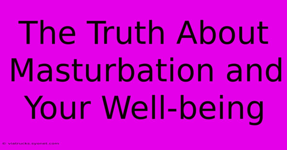 The Truth About Masturbation And Your Well-being