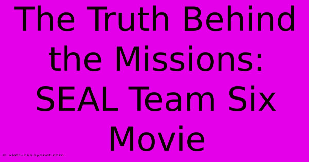 The Truth Behind The Missions: SEAL Team Six Movie