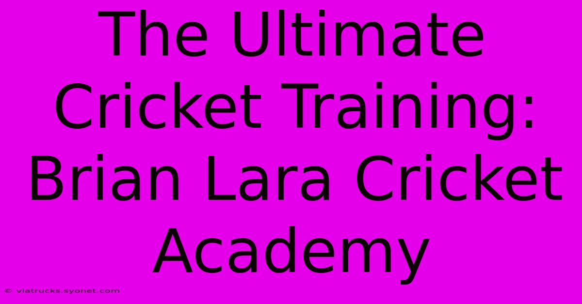 The Ultimate Cricket Training: Brian Lara Cricket Academy