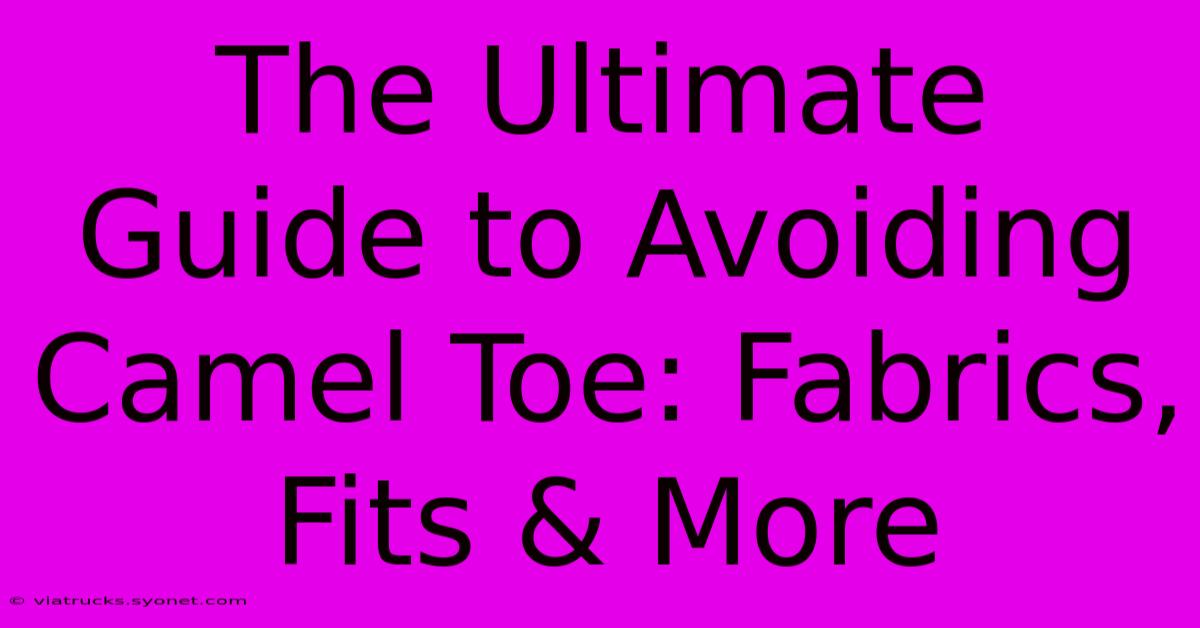 The Ultimate Guide To Avoiding Camel Toe: Fabrics, Fits & More