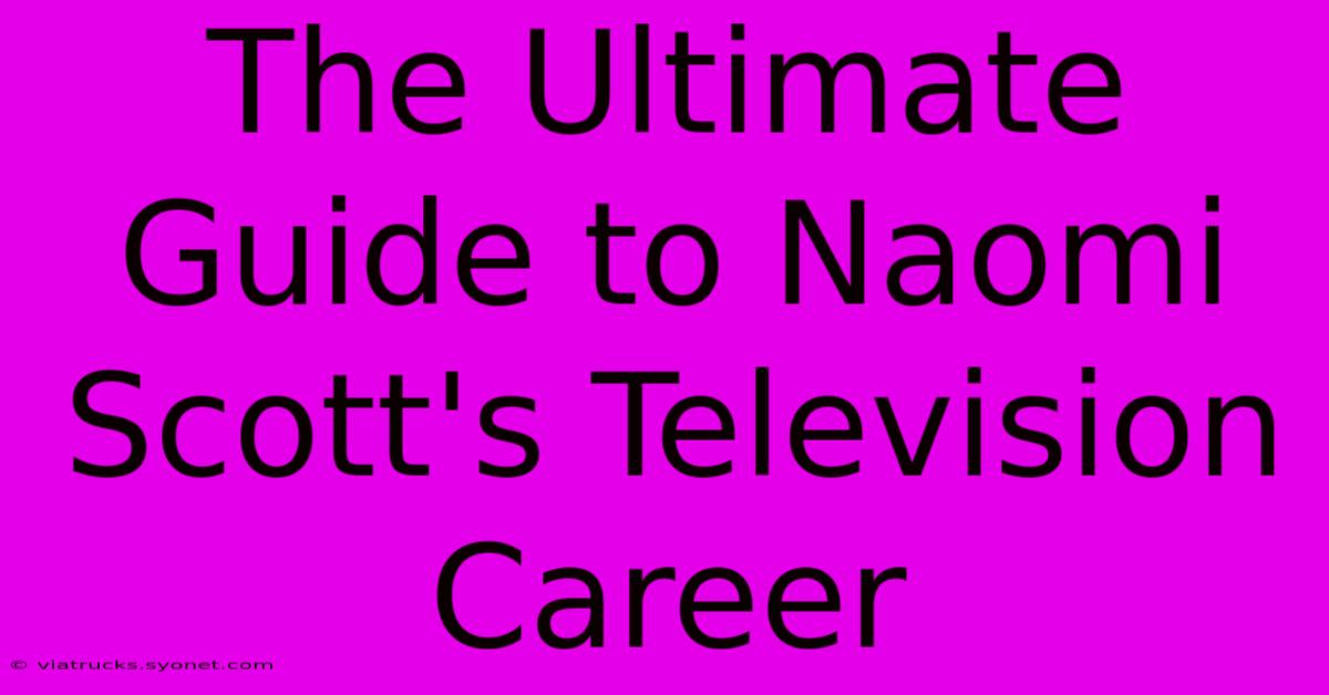 The Ultimate Guide To Naomi Scott's Television Career