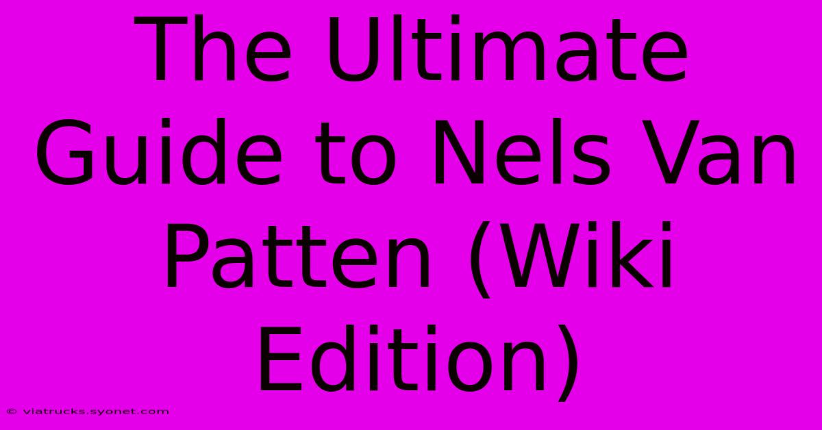 The Ultimate Guide To Nels Van Patten (Wiki Edition)