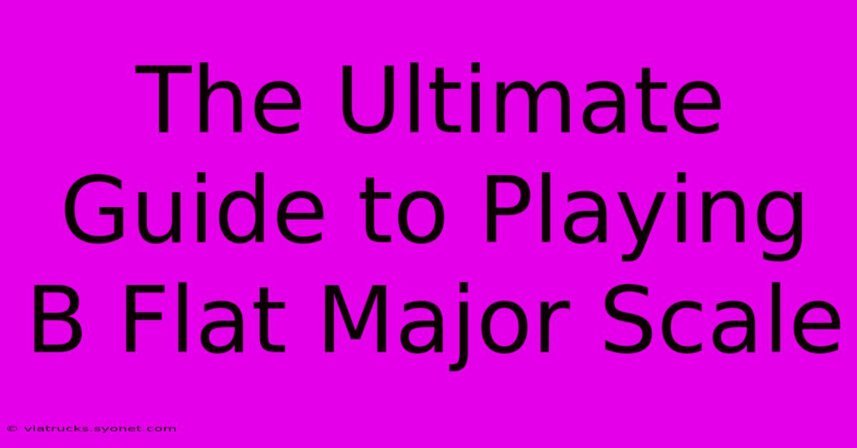 The Ultimate Guide To Playing B Flat Major Scale