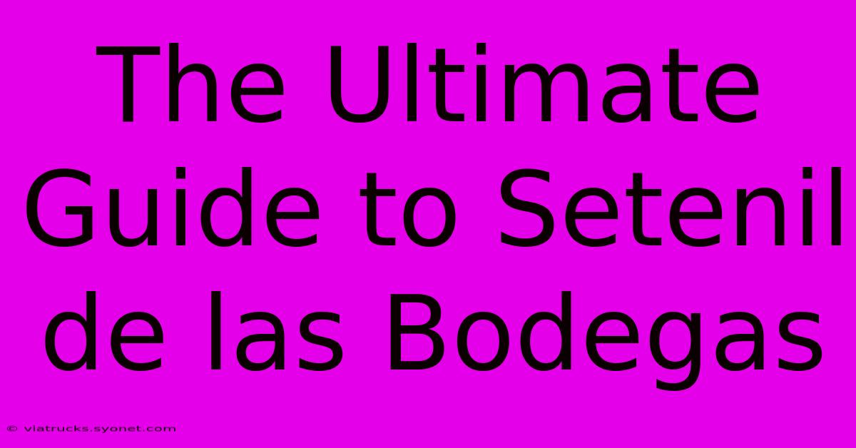 The Ultimate Guide To Setenil De Las Bodegas