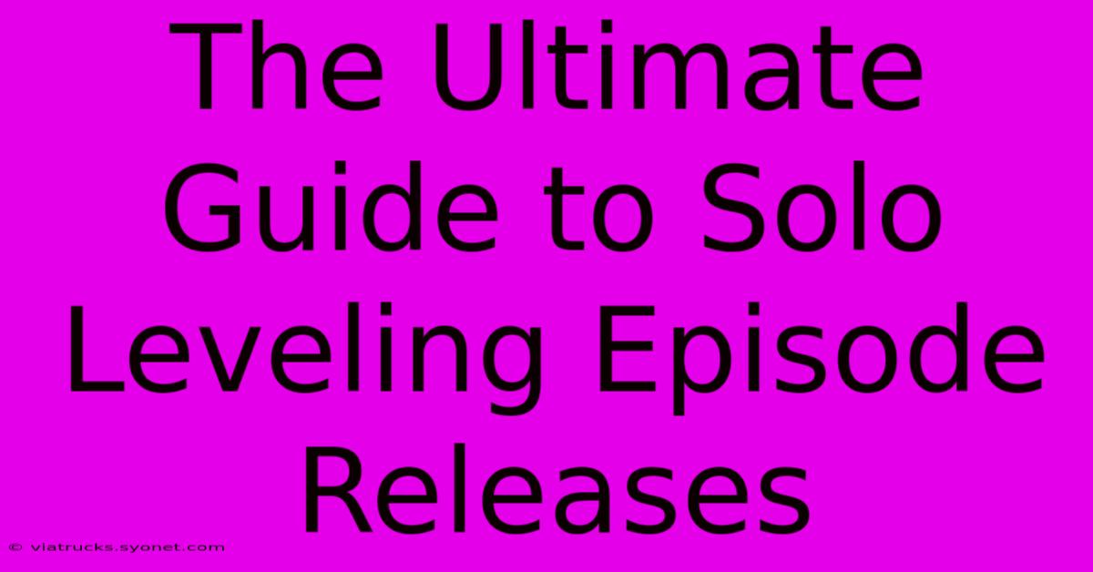 The Ultimate Guide To Solo Leveling Episode Releases